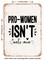 DECORATIVE METAL SIGN - Pro Women Isn't Anti Men - Vintage Rusty Look
